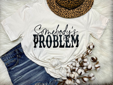 {Somebody’s Problem} Graphic Tee