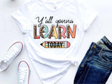 {Y'all Gonna Learn Today} Graphic Tee