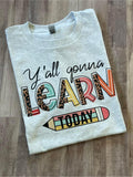 {Y'all Gonna Learn Today} Graphic Tee